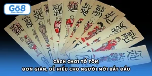 Cách Chơi Tổ Tôm Đơn Giản, Dễ Hiểu Cho Người Mới Bắt Đầu