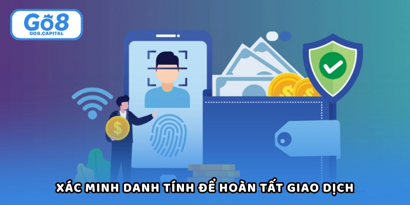 Xác minh danh tính để hoàn tất giao dịch rút tiền Go8